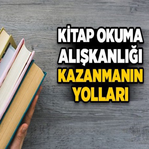 Kitap Okuma Alışkanlığı Nasıl Kazanılır ve Kazandırılır?